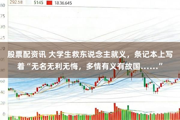 股票配资讯 大学生救东说念主就义，条记本上写着“无名无利无悔，多情有义有故国……”