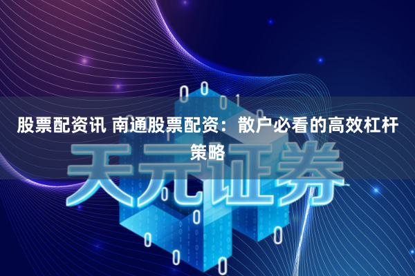 股票配资讯 南通股票配资：散户必看的高效杠杆策略